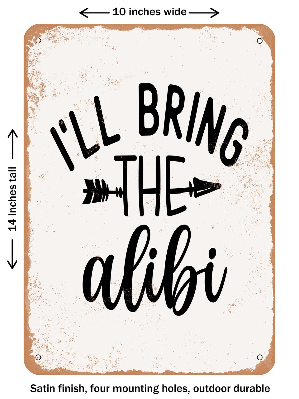 DECORATIVE METAL SIGN - I'll Bring the Alibi - Vintage Rusty Look